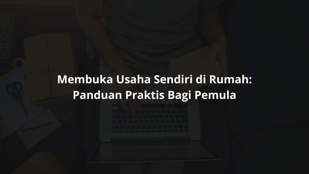 Tips Praktis Memulai Usaha Sendiri Di Rumah Bagi Pemula